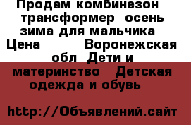   Продам комбинезон - трансформер  осень-зима для мальчика › Цена ­ 700 - Воронежская обл. Дети и материнство » Детская одежда и обувь   